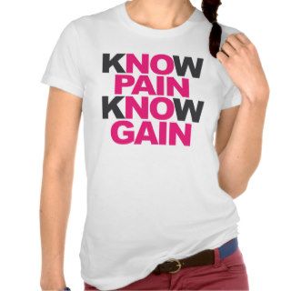Know Pain Know Gain T shirts
