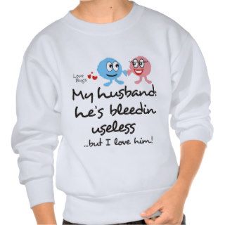 My Husband He's Bleedin Useless. I Love Him Sweatshirt
