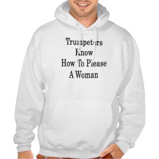 Trumpeters Know How To Please A Woman Sweatshirts