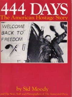 444 Days   The American Hostage Story Sid Moody and The News Staff and Photographers of the Associatted Press, Rene J. Cappon Books