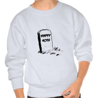 Funny, "Happy 40th" Gravestone design Pullover Sweatshirts