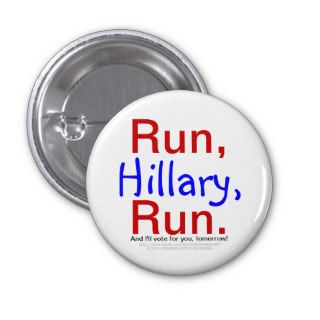 Run, Hillary, Run. And I'll Vote for You Tomorrow Button