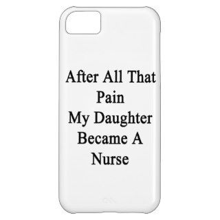 After All That Pain My Daughter Became A Nurse Cover For iPhone 5C