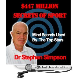 The $447 Million Secrets of Sport Discover the Most Powerful Ancient and Modern Mind Secrets Used by the World's Top Sports Stars (Audible Audio Edition) Dr Stephen Simpson Books