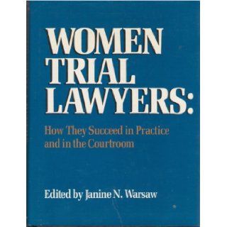Women Trial Lawyers How They Succeed in Practice and in the Courtroom Janine N. Warsaw 9780139623745 Books