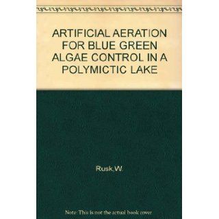 ARTIFICIAL AERATION FOR BLUE GREEN ALGAE CONTROL IN A POLYMICTIC LAKE W. Rusk Books