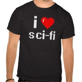 i love sci fi tshirt