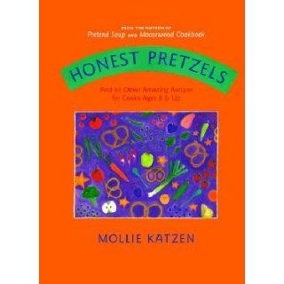 Honest Pretzels And 64 Other Amazing Recipes for Cooks Ages 8 & Up Mollie Katzen Books