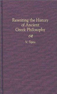 Rewriting the History of Ancient Greek Philosophy (Contributions in Philosophy) (9780313303579) Victorino Tejera Books