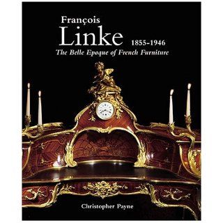 Francois Linke, 1855 1946, The Belle Epoque of French Furniture Christopher Payne 9781851494408 Books