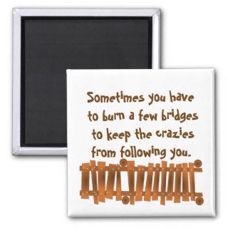 Funny Quote, Burn a Few Bridges, Keep Crazies Magnet