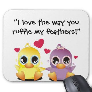 I love the way you ruffle my feathers mousepads