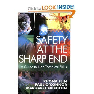 Safety at the Sharp End A Guide to Non Technical Skills Rhona Flin, Paul O'Connor and Margaret Crichton 9780754646006 Books