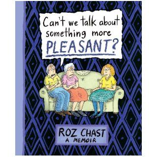 Can't We Talk about Something More Pleasant? A Memoir Roz Chast 9781608198061 Books