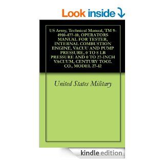 US Army, Technical Manual, TM 9 4910 477 10, OPERATORS MANUAL FOR TESTER, INTERNAL COMBUSTION ENGINE, VACUU AND PUMP PRESSURE, 0 TO 8 LB PRESSURE AND 0VACUUM, CENTURY TOOL CO., MODEL 27 12 eBook United States Military, Delene Kvasnicka of Survivalebooks, 