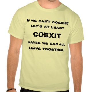 If we can't coexist let's at least maybe we cant shirt