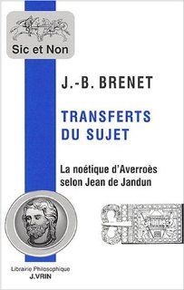 Transferts Du Sujet. La Noetique D'averroes Selon Jean De Jandun (Sic Et Non) (French Edition) (9782711616534) Jean Baptiste Brenet Books