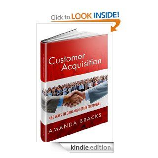 Customer Acquisition; 465 Ways to Gain and Retain Customers eBook Amanda Bracks Kindle Store