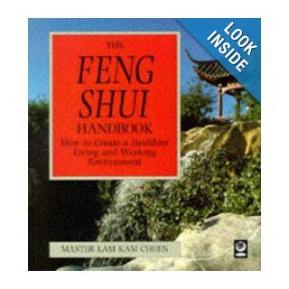 The Feng Shui Handbook How to Create a Healthier Living and Working Environment Kam Chuen Lam, Sally Launder, Michael Posen 9781856750479 Books
