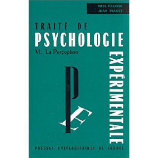 Traité de psychologie expérimentale   Tome VI   La perception P., PIAGET, J. FRAISSE 9782130338765 Books