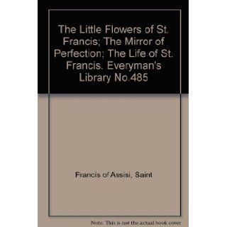 THE LITTLE FLOWERS OF ST. FRANCIS; THE MIRROR OF PERFECTION; THE LIFE OF ST. FRANCIS. EVERYMAN'S LIBRARY NO.485 SAINT FRANCIS OF ASSISI Books