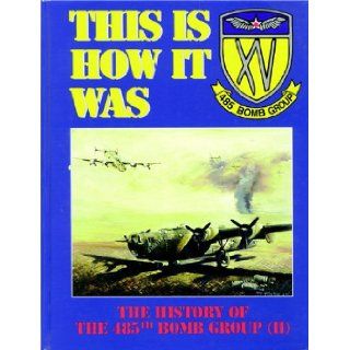 This Is How It Was History of the 485th Bomb Group Sam Schneider 9780941072151 Books