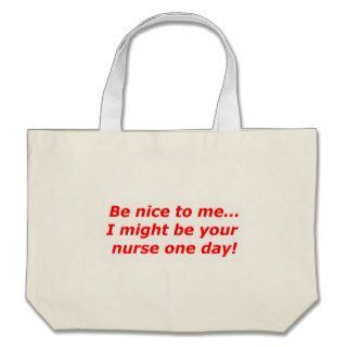 Be nice to meI might be your nurse one day Tote Bags