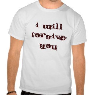 I will forgive you shirts