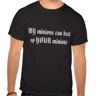 MY minions can beat up YOUR minions T Shirts