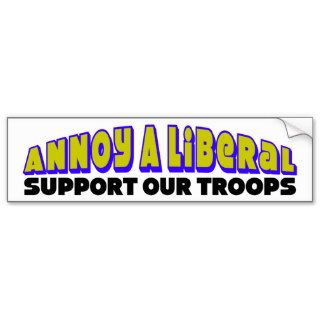 Annoy A Liberal Support Our Troops Bumper Stickers
