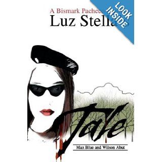 Luz Stella's Tale A Bismark Pacheco Mystery Max Blue, Abut Wilson Abut 9780595748624 Books