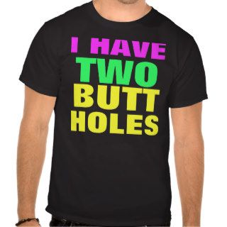 I HAVE, TWO, BUTT, HOLES TEE SHIRTS