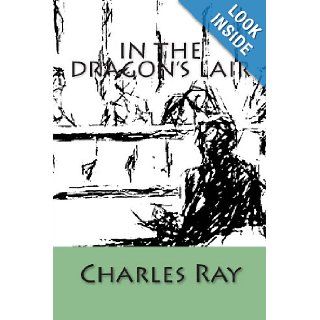 In The Dragon's Lair Charles Ray 9780615847276 Books