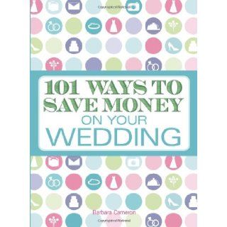 101 Ways to Save Money on Your Wedding Barbara Cameron 9781605506326 Books