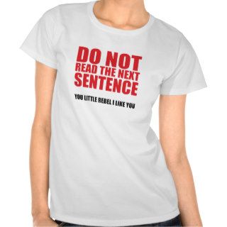Don't Read The Next Sentence T Shirts