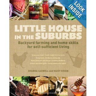 Little House in the Suburbs Backyard farming and home skills for self sufficient living Deanna Caswell, Daisy Siskins, Jacqueline Musser 9781440310249 Books