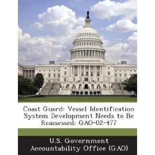 Coast Guard Vessel Identification System Development Needs to Be Reassessed Gao 02 477 U. S. Government Accountability Office ( 9781289123741 Books