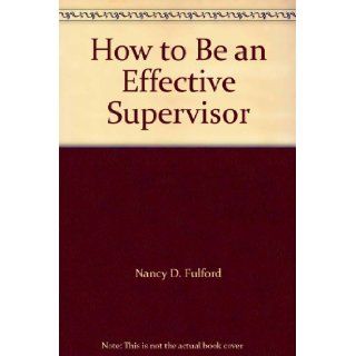 How to Be an Effective Supervisor Nancy D. Fulford Books