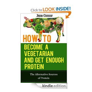 How to Become a Vegetarian and Get Enough Protein   The Alternative Sources of Protein eBook Jane Connor Kindle Store