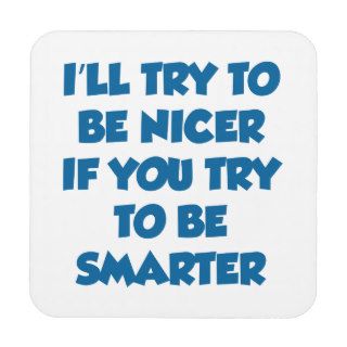 I'll Try To Be Nicer If You Try To Be Smarter Coaster