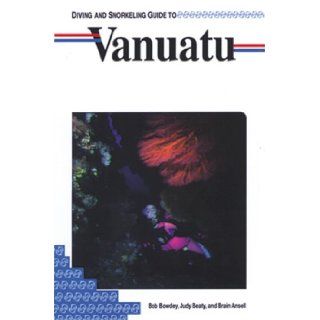 Diving and Snorkeling Guide to Vanuatu (Lonely Planet Diving & Snorkeling Great Barrier Reef) Bob Bowdey, Judy Beaty, Brian Ansell 9781559920803 Books
