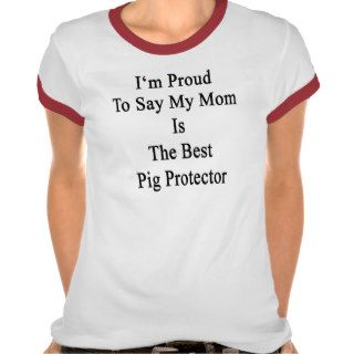 I'm Proud To Say My Mom Is The Best Pig Protector. Tee Shirts