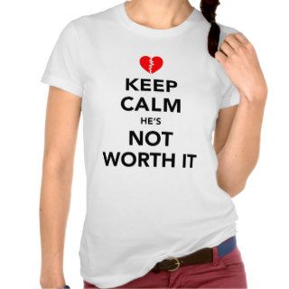 Keep Calm He's Not Worth It Tee Shirt