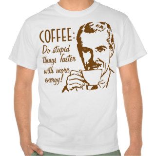 Coffee Do Stupid Things Faster T Shirt