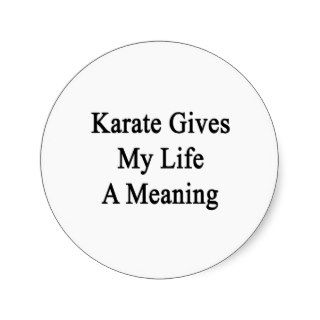 Karate Gives My Life A Meaning Round Stickers