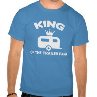 King of the trailer park tee shirts