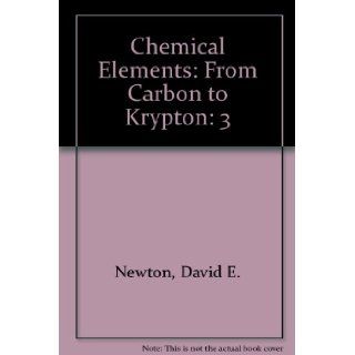 Chemical Elements From Carbon to Krypton 3 David E. Newton 9780787628475 Books