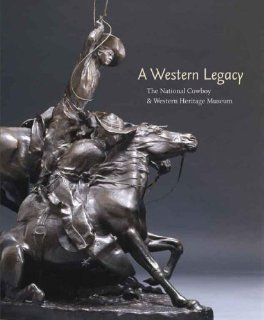 A Western Legacy The National Cowboy and Western Heritage Museum (Western Legacies Series) Ed Muno, David Dary, Steven L. Grafe, Susan Hallsten McGarry, Charles E. Rand, Richard C. Rattenbury, Don Reeves 9780806137285 Books