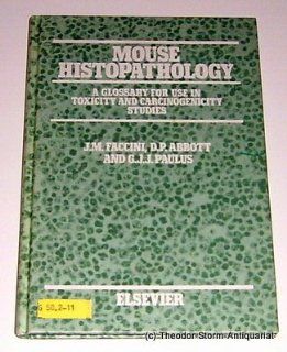Mouse Histopathology A Glossary for Use in Toxicity and Carcinogenicity Studies (9780444813459) J. M. Faccini Books