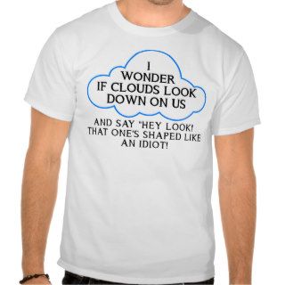 Clouds Looking At Us Funny T Shirt